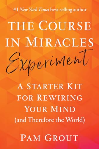 The Course in Miracles Experiment: A Starter Kit for Rewiring Your Mind (And Therefore the World)