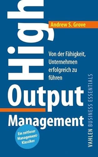 High Output Management: Von der Fähigkeit, Unternehmen erfolgreich zu führen (VAHLEN Business Essentials) von Vahlen Franz GmbH
