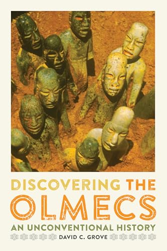 Discovering the Olmecs: An Unconventional History (William & Bettye Nowlin Series in Art, History, and Culture of the Western Hemisphere)