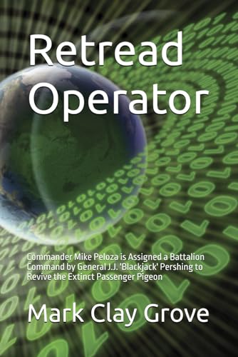 Retread Operator: Commander Mike Peloza is Assigned a Battalion Command by General J.J. 'Blackjack' Pershing (The Conglomerate Series) von Independently published