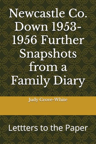 Newcastle Co. Down 1953-1956 Further Snapshots from a Family Diary: Lettters to the Paper von Judy Grove-White