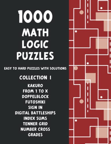 1000 Math Logic Puzzles - Collection 1 - Kakuro, Doppelblock, Futoshiki, Tenner Grid, Number Cross and more!: The Ultimate 10-in-1 Book of Easy to ... with Solutions - Pencil Puzzles for Adults 1000 Math Logic Puzzles - Collection 1 - Kakuro, Doppelblock, Futoshiki, Tenner Grid, Number Cross and more!: The Ultimate 10-in-1 Book of Easy to ... with Solutions - Pencil Puzzles for Adults