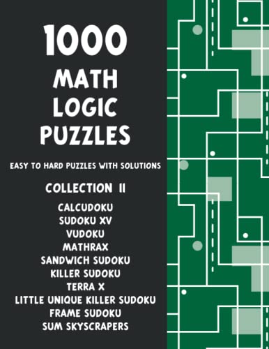 1000 Math Logic Puzzles - Collection 2 - Calcudoku, Sandwich Sudoku, Mathrax, Killer Sudoku, Sum Skyscrapers and more!: The Ultimate 10-in-1 Book of ... with Solutions - Pencil Puzzles for Adults 1000 Math Logic Puzzles - Collection 2 - Calcudoku, Sandwich Sudoku, Mathrax, Killer Sudoku, Sum Skyscrapers and more!: The Ultimate 10-in-1 Book of ... with Solutions - Pencil Puzzles for Adults