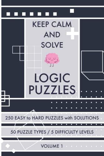 Keep Calm and Solve Logic Puzzles - Volume 1: 250 Easy to Hard Puzzles with Solutions - 50 Puzzle Types – Variety Puzzles for Adults (Keep Calm and Solve Puzzles - Puzzle Books)
