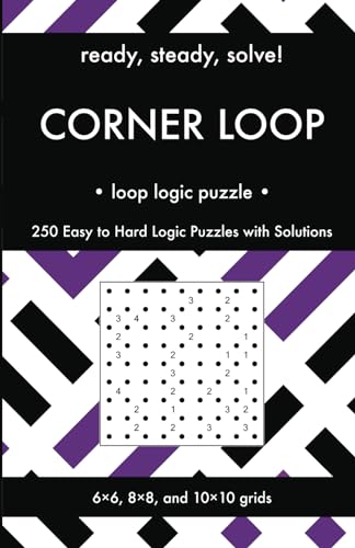 Ready, Steady, Solve! Corner Loop - Loop Logic Puzzles for Adults: 250 Easy to Hard Pencil Puzzles with Solutions - Essential Practice Book for Avid ... Steady, Solve! Logic Puzzles Book Series)
