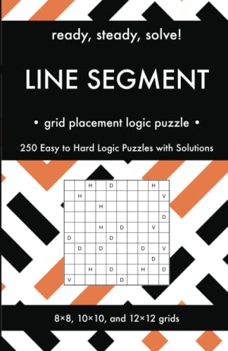 Ready, Steady, Solve! Line Segment - Grid Placement Logic Puzzles for Adults: 250 Easy to Hard Pencil Puzzles with Solutions - Essential Practice Book ... Steady, Solve! Logic Puzzles Book Series)