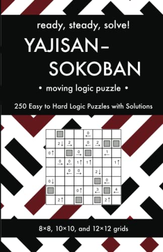 Ready, Steady, Solve! Yajisan-Sokoban - Moving Logic Puzzles for Adults: 250 Easy to Hard Pencil Puzzles with Solutions - Essential Puzzle ... Steady, Solve! Logic Puzzles Book Series)