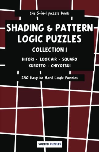the 5-in-1 puzzle book - Hitori, Look Air, SquarO, Kurotto, Chiyotsui: Shading and Pattern Logic Puzzles - Collection 1 - 250 Easy to Hard Puzzles with Solutions the 5-in-1 puzzle book - Hitori, Look Air, SquarO, Kurotto, Chiyotsui: Shading and Pattern Logic Puzzles - Collection 1 - 250 Easy to Hard Puzzles with Solutions