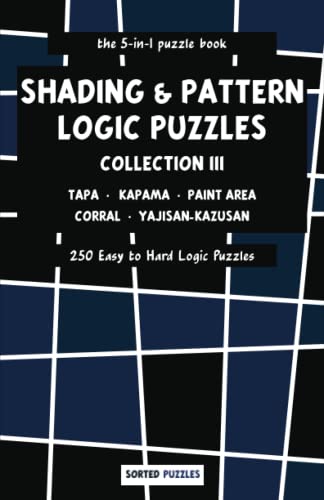 the 5-in-1 puzzle book - Tapa, Kapama, Paint Area, Corral (Cave), Yajisan-Kazusan: Shading and Pattern Logic Puzzles - Collection 3 - 250 Easy to Hard Puzzles with Solutions