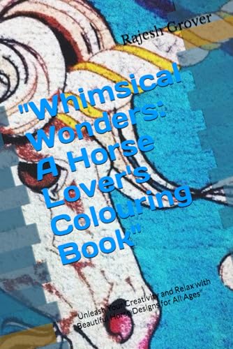 "Whimsical Wonders: A Horse Lover's Colouring Book": "Unleash Your Creativity and Relax with Beautiful Horse Designs for All Ages" von Independently published