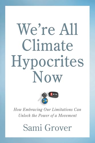 We’re All Climate Hypocrites Now: How Embracing Our Limitations Can Unlock the Power of a Movement von New Society Publishers