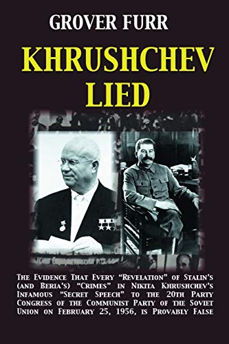 Khrushchev Lied: The Evidence That Every “Revelation” of Stalin’s (and Beria’s) “Crimes” in Nikita Khrushchev’s Infamous “Secret Speech” to the 20th ... on February 25, 1956, is Provably False* von Erythros Press & Media