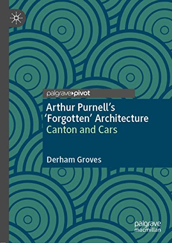 Arthur Purnell’s ‘Forgotten’ Architecture: Canton and Cars von Palgrave Pivot