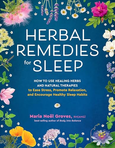 Herbal Remedies for Sleep: How to Use Healing Herbs and Natural Therapies to Ease Stress, Promote Relaxation, and Encourage Healthy Sleep Habits Herbal Remedies for Sleep: How to Use Healing Herbs and Natural Therapies to Ease Stress, Promote Relaxation, and Encourage Healthy Sleep Habits