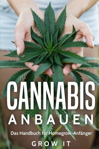 Cannabis Anbauen - Das Handbuch fur Homegrow-Anfanger Cannabis Anbauen - Das Handbuch fur Homegrow-Anfanger von CreateSpace Independent Publishing Platform