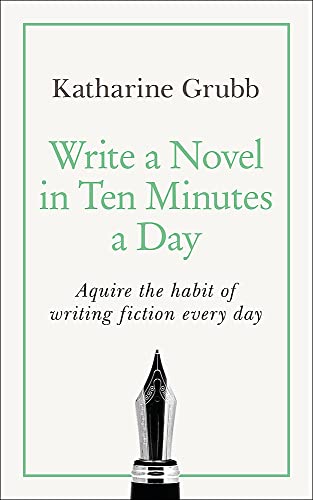 Write a Novel in 10 Minutes a Day: Acquire the habit of writing fiction every day (Teach Yourself)