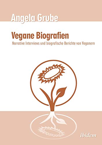Vegane Biografien: Narrative Interviews und biografische Berichte von Veganern. Zweite, überarbeitete Auflage von Ibidem Press