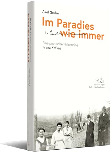 Im Paradies wie immer: Eine poetische Philosophie Franz Kafkas