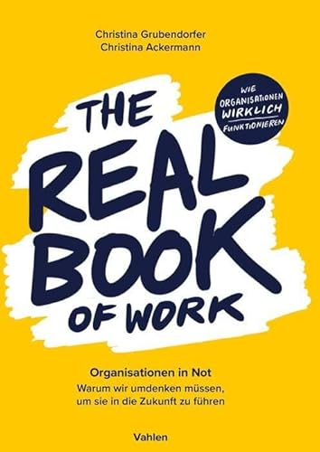The Real Book of Work: Organisationen in Not. Warum wir umdenken müssen, um sie in die Zukunft zu führen von Vahlen