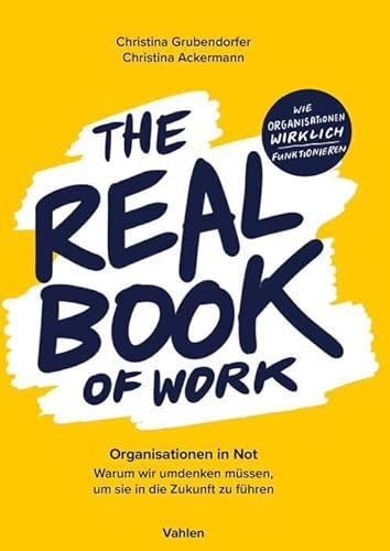 The Real Book of Work: Organisationen in Not. Warum wir umdenken müssen, um sie in die Zukunft zu führen von Vahlen Franz GmbH