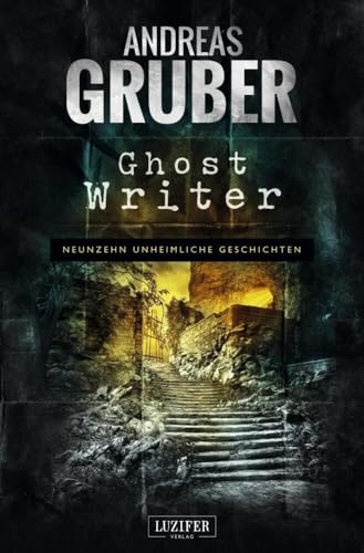 GHOST WRITER: 19 unheimliche Geschichten (Andreas Gruber Erzählbände, Band 5) von LUZIFER-Verlag
