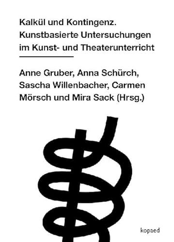 Kalkül und Kontingenz: Kunstbasierte Untersuchungen im Kunst- und Theaterunterricht Kalkül und Kontingenz: Kunstbasierte Untersuchungen im Kunst- und Theaterunterricht von Kopd Verlag