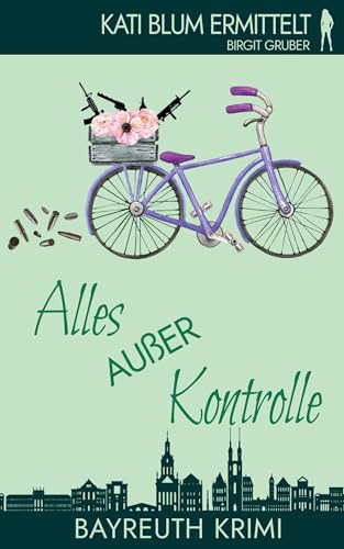 Alles außer Kontrolle: Ein humorvoller Cosy-Krimi aus der Erfolgsreihe "Kati Blum ermittelt"
