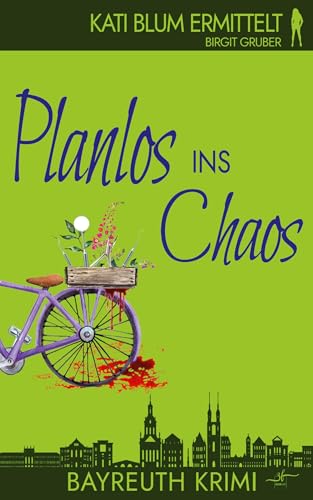 Planlos ins Chaos: Ein humorvoller Cosy-Krimi aus der Erfolgsreihe "Kati Blum ermittelt"