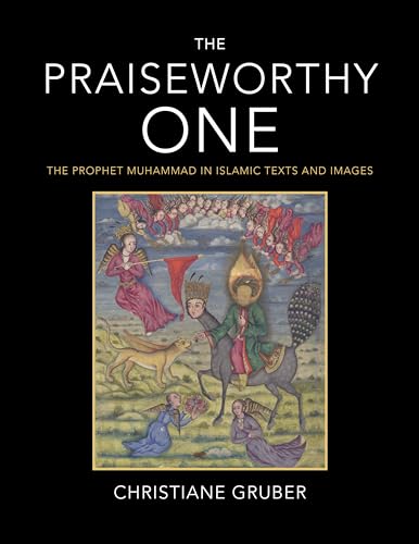 The Praiseworthy One: The Prophet Muhammad in Islamic Texts and Images von Indiana University Press