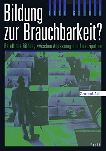 Bildung zur Brauchbarkeit?: Berufliche Bildung zwischen Anpassung und Emanzipation. Eine sozialhistorische Studie (Bildung - Arbeit - Gesellschaft)
