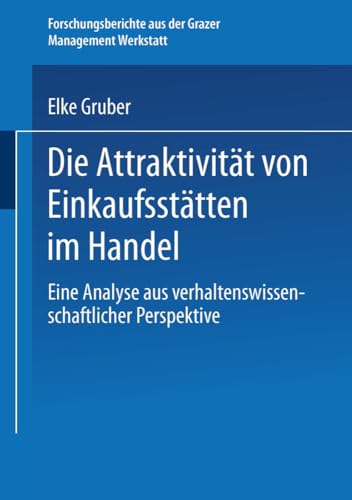 Die Attraktivität von Einkaufsstätten im Handel: Eine Analyse aus Verhaltenswissenschaftlicher Perspektive (Forschungsberichte aus der Grazer Management Werkstatt) (German Edition)