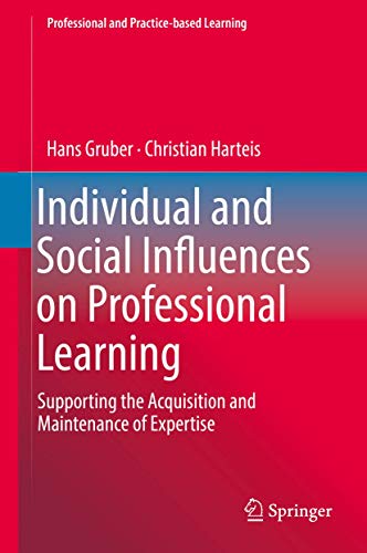 Individual and Social Influences on Professional Learning: Supporting the Acquisition and Maintenance of Expertise (Professional and Practice-based Learning, 24, Band 24)