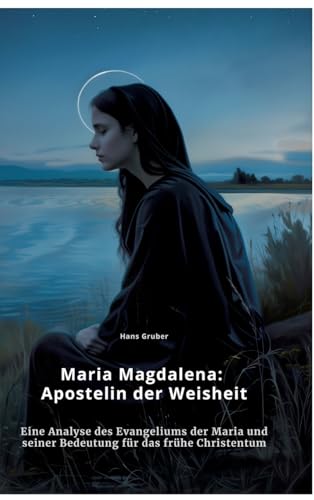 Maria Magdalena: Apostelin der Weisheit: Eine Analyse des Evangeliums der Maria und seiner Bedeutung für das frühe Christentum von tredition