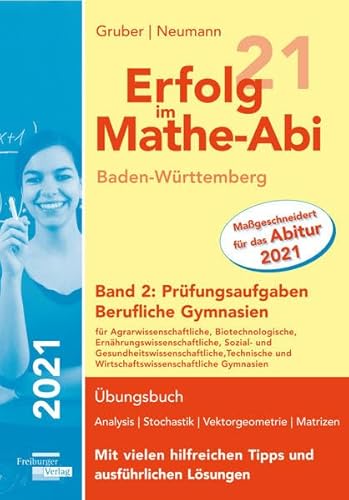 Erfolg im Mathe-Abi 2021 Baden-Württemberg Berufliche Gymnasien Band 2: Prüfungsaufgaben Erfolg im Mathe-Abi 2021 Baden-Württemberg Berufliche Gymnasien Band 2: Prüfungsaufgaben