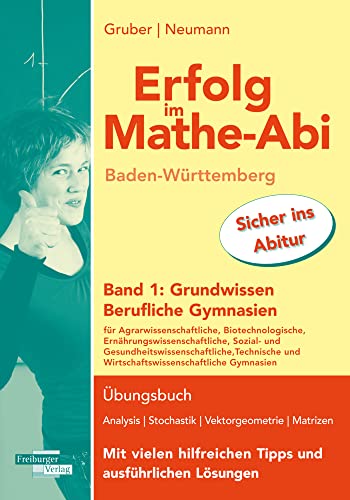 Erfolg im Mathe-Abi Baden-Württemberg Berufliche Gymnasien Band 1: Grundwissen Erfolg im Mathe-Abi Baden-Württemberg Berufliche Gymnasien Band 1: Grundwissen von Freiburger Verlag