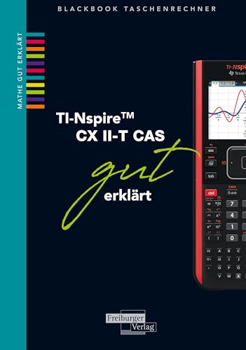 TI-Spire II-T CX CAS gut erklärt TI-Spire II-T CX CAS gut erklärt von Freiburger Verlag