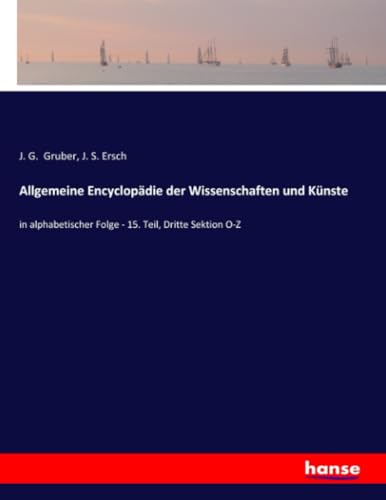 Allgemeine Encyclopädie der Wissenschaften und Künste: in alphabetischer Folge - 15. Teil, Dritte Sektion O-Z von hansebooks