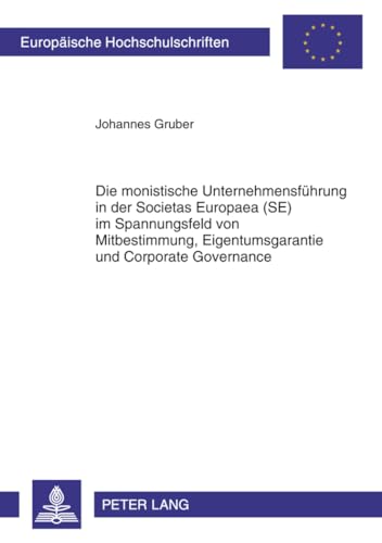 Die monistische Unternehmensführung in der Societas Europaea (SE) im Spannungsfeld von Mitbestimmung, Eigentumsgarantie und Corporate Governance (Europäische Hochschulschriften Recht, Band 5170) von Lang, Peter GmbH
