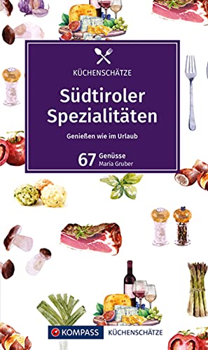 KOMPASS Küchenschätze Südtiroler Spezialitäten: Genießen wie im Urlaub, 67 Genüsse