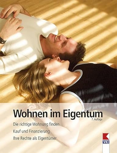Wohnen im Eigentum: Die richtige Wohnung finden. Kauf und Finanzierung. Ihre Rechte als Eigentümer von VKI