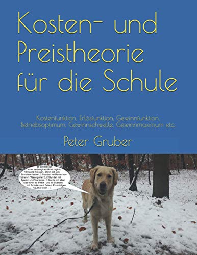 Kosten- und Preistheorie für die Schule: Kostenfunktion, Erlösfunktion, Gewinnfunktion, Betriebsoptimum, Gewinnschwelle, Gewinnmaximum etc.