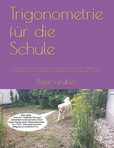 Trigonometrie für die Schule: Berechnungen in rechtwinkligen und allgemeinen Dreiecken, Einheitskreis, Winkelfunktionen und Harmonische Schwingungen, Sinussatz und Cosinussatz Trigonometrie für die Schule: Berechnungen in rechtwinkligen und allgemeinen Dreiecken, Einheitskreis, Winkelfunktionen und Harmonische Schwingungen, Sinussatz und Cosinussatz