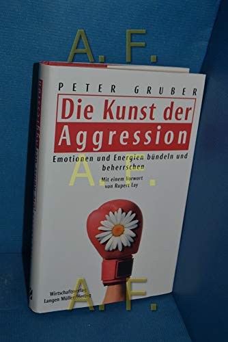 Die Kunst der Aggression: Emotionen und Energie beherrschen und effizient bündeln