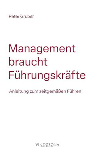 Management braucht Führungskräfte: Anleitung zum zeitgemäßen Führen von Vindobona