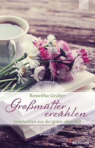Großmütter erzählen: Geschichten aus der guten alten Zeit