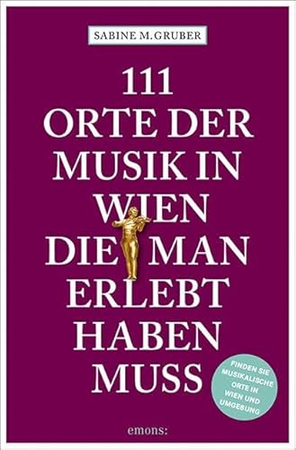 111 Orte der Musik in Wien, die man erlebt haben muss: Reiseführer von Emons Verlag