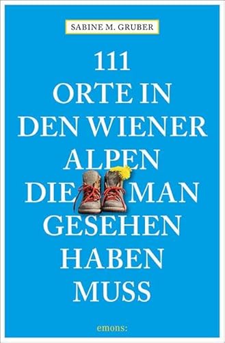 111 Orte in den Wiener Alpen, die man gesehen haben muss: Reiseführer