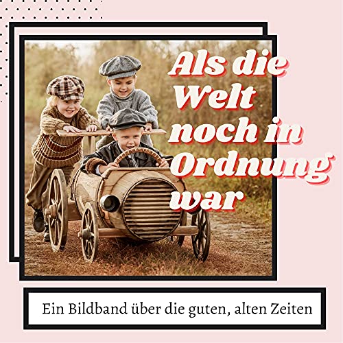 Als die Welt noch in Ordnung war: Ein Bildband über die guten, alten Zeiten