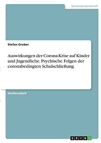 Auswirkungen der Corona-Krise auf Kinder und Jugendliche. Psychische Folgen der coronabedingten Schulschließung Auswirkungen der Corona-Krise auf Kinder und Jugendliche. Psychische Folgen der coronabedingten Schulschließung