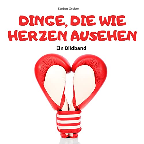 Dinge, die wie Herzen aussehen: Ein Bildband Dinge, die wie Herzen aussehen: Ein Bildband von 27 Amigos